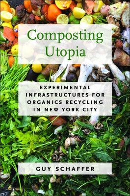 Composting Utopia: Experimental Infrastructures for Organics Recycling in New York City Paperback University of Massachusetts Press