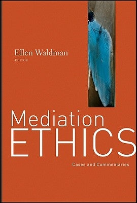 Mediation Ethics: Cases and Commentaries by Waldman, Ellen