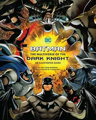 Batman: The Multiverse of the Dark Knight: An Illustrated Guide by Manning, Matthew K.