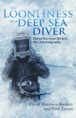 The Loonliness of a Deep Sea Diver: David Harrison Beckett, My Autobiography by Beckett, David Harrison