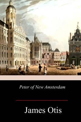 Peter of New Amsterdam Paperback Createspace Independent Publishing Platform