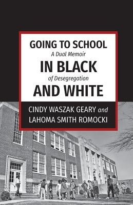 Going to School in Black and White: A dual memoir of desegregation by Waszak Geary, Cindy