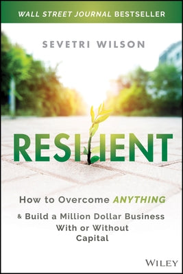 Resilient: How to Overcome Anything and Build a Million Dollar Business with or Without Capital by Wilson, Sevetri