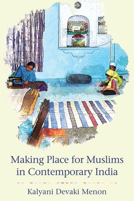 Making Place for Muslims in Contemporary India by Menon, Kalyani Devaki