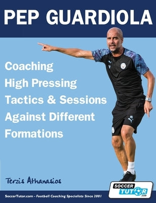 Pep Guardiola - Coaching High Pressing Tactics & Sessions Against Different Formations by Terzis, Athanasios