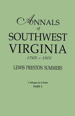 Annals of Southwest Virginia, 1769-1800. One Volume in Two Parts. Part 1 by Summers, Lewis Preston