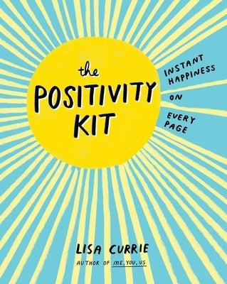 The Positivity Kit: Instant Happiness on Every Page by Currie, Lisa