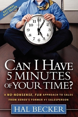 Can I Have 5 Minutes of Your Time?: A No-Nonsense, Fun Approach to Sales from Xerox's Former #1 Salesperson Paperback Morgan James Publishing