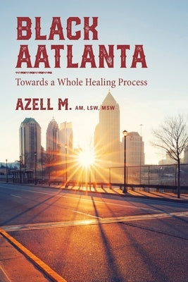 Black AAtlanta: Towards a Whole Healing Process by M, Azell