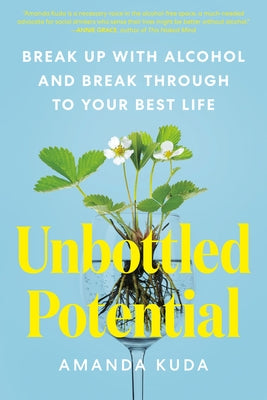 Unbottled Potential: Break Up with Alcohol and Break Through to Your Best Life by Kuda, Amanda