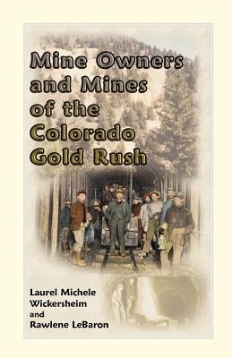 Mine Owners and Mines of the Colorado Gold Rush Paperback Heritage Books