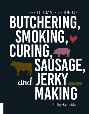 The Ultimate Guide to Butchering, Smoking, Curing, Sausage, and Jerky Making by Hasheider, Philip