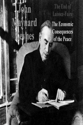 The End of Laissez-Faire: The Economic Consequences of the Peace by Maynard Keynes, John