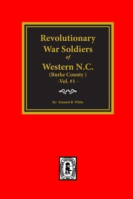 (Burke County, NC) Revolutionary War Soldiers of Western North Carolina (Vol. #1) by White, Emmett
