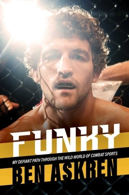 Funky: My Defiant Path Through the Wild World of Combat Sports by Askren, Ben