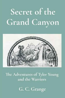 Secret of the Grand Canyon: The Adventures of Tyler Young and the Warriors Paperback Geoff Grange