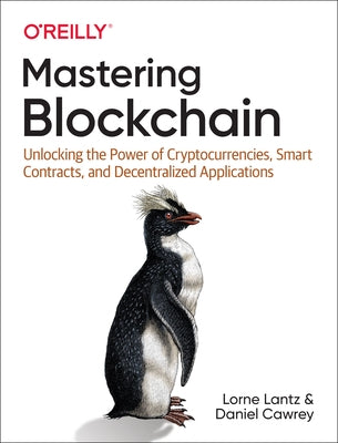 Mastering Blockchain: Unlocking the Power of Cryptocurrencies, Smart Contracts, and Decentralized Applications by Lantz, Lorne