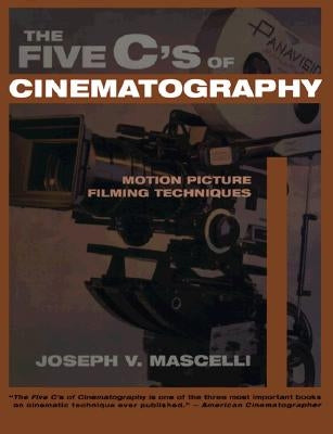 The Five C's of Cinematography: Motion Picture Filming Techniques by Mascelli, Joseph V.