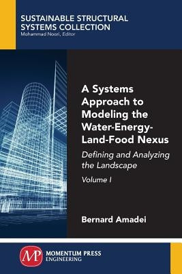 A Systems Approach to Modeling the Water-Energy-Land-Food Nexus, Volume I: Defining and Analyzing the Landscape Paperback Momentum Press