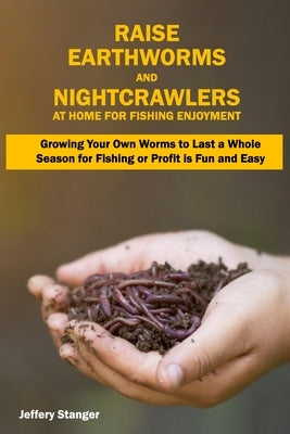 Raise Earthworms and Night-crawlers at Home for Fishing Enjoyment: Growing Your Own Worms to Last a Whole Season for Fishing or Profit is fun and Easy Paperback Independently Published