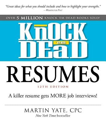 Knock 'em Dead Resumes: A Killer Resume Gets More Job Interviews! by Yate, Martin