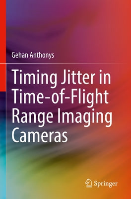 Timing Jitter in Time-Of-Flight Range Imaging Cameras by Anthonys, Gehan