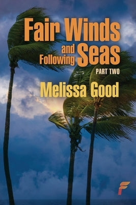 Fair Winds and Following Seas Part Two by Good, Melissa