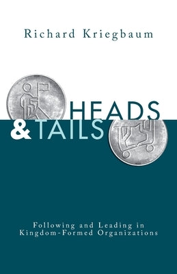 Heads and Tails: Following and Leading in Kingdom-Formed Organizations by Kriegbaum, Richard