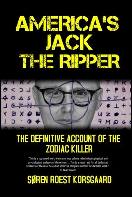 America's Jack The Ripper: The Definitive Account of the Zodiac Killer by Korsgaard, Søren Roest