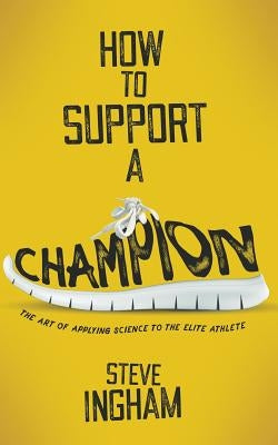 How to Support a Champion: The art of applying science to the elite athlete Simply Said