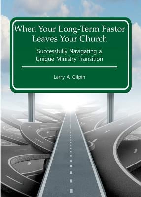 When Your Long-Term Pastor Leaves Your Church: Successfully Navigating a Unique Ministry Transition Paperback Great Writing