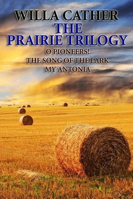 The Prairie Trilogy: O Pioneers!/The Song of the Lark/My Antonia Paperback Createspace Independent Publishing Platform