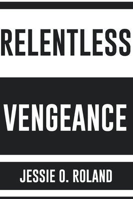 Relentless Vengeance by Roland, Jessie O.