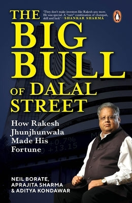 The Big Bull of Dalal Street: How Rakesh Jhunjhunwala Made His Fortune by Borate, Neil