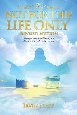 Not For This Life Only: A Study for Growth Into Maturity as a Child of God - for today and for eternity Paperback Bookside Press