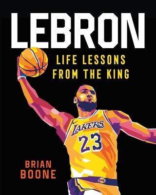 Lebron: Life Lessons from the King by Boone, Brian