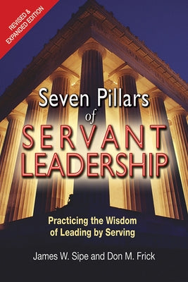 Seven Pillars of Servant Leadership: Practicing the Wisdom of Leading by Serving; Revised & Expanded Edition (Revised and Expanded) Paulist Press