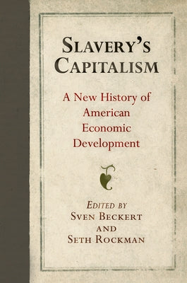 Slavery's Capitalism: A New History of American Economic Development Paperback University of Pennsylvania Press