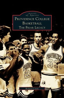 Providence College Basketball: The Friar Legacy by Coren, Richard