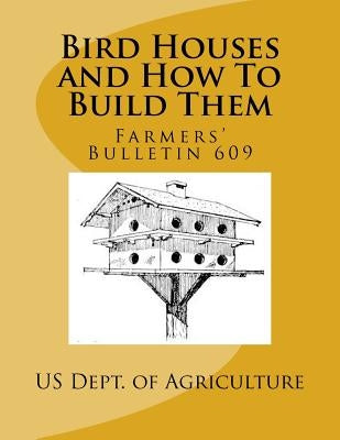 Bird Houses and How To Build Them: Farmers' Bulletin 609 by Chambers, Roger