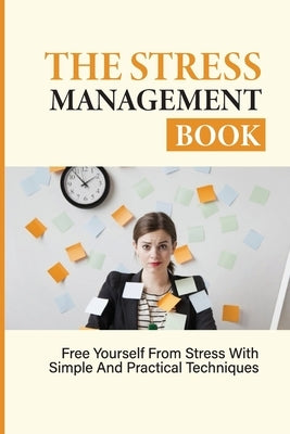 The Stress Management Book: Free Yourself From Stress With Simple And Practical Techniques: Stress-Relieving Techniques by Laub, Dean