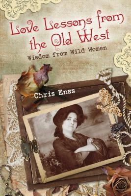 Love Lessons from the Old West: Wisdom from Wild Women by Enss, Chris