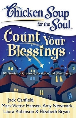 Chicken Soup for the Soul: Count Your Blessings: 101 Stories of Gratitude, Fortitude, and Silver Linings by Canfield, Jack