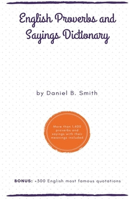 English Proverbs and Sayings Dictionary by Smith, Daniel B.