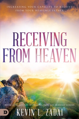 Receiving from Heaven: Increasing Your Capacity to Receive from Your Heavenly Father Paperback Destiny Image Incorporated