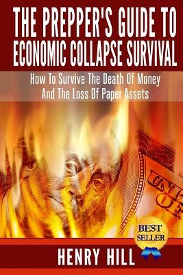 The Prepper's Guide To Economic Collapse Survival: How To Survive The Death Of Money And The Loss Of Paper Assets Paperback Createspace Independent Publishing Platform