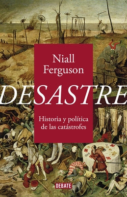 Desastre: Historia Y Política de Las Catástrofes / The Politics of Catastrophe by Ferguson, Niall