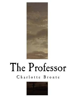 The Professor: Charlotte Bronte Paperback Createspace Independent Publishing Platform