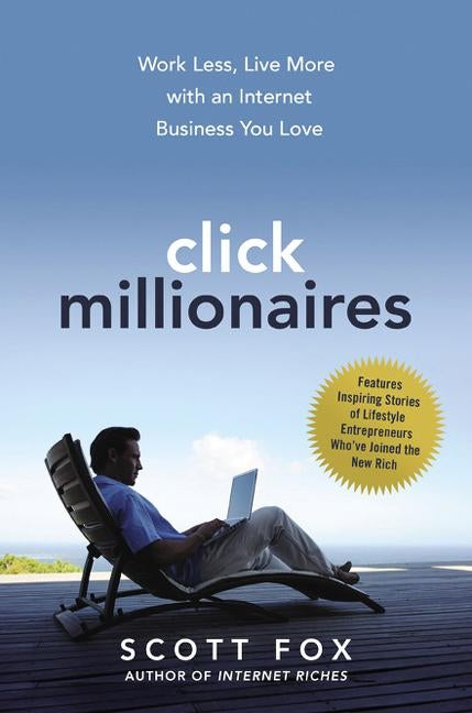 Click Millionaires: Work Less, Live More with an Internet Business You Love by Fox, Scott