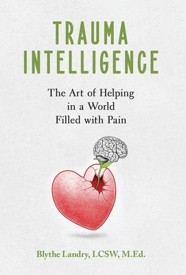 Trauma Intelligence: The Art of Helping in a World Filled with Pain by Landry, Blythe
